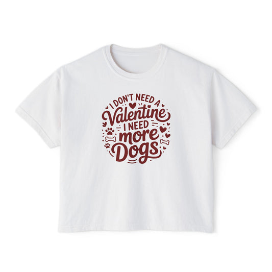 Women's Boxy Tee — "I Don't Need a Valentine, I Need More Dogs" Cute Dog Lover Valentine's Shirt