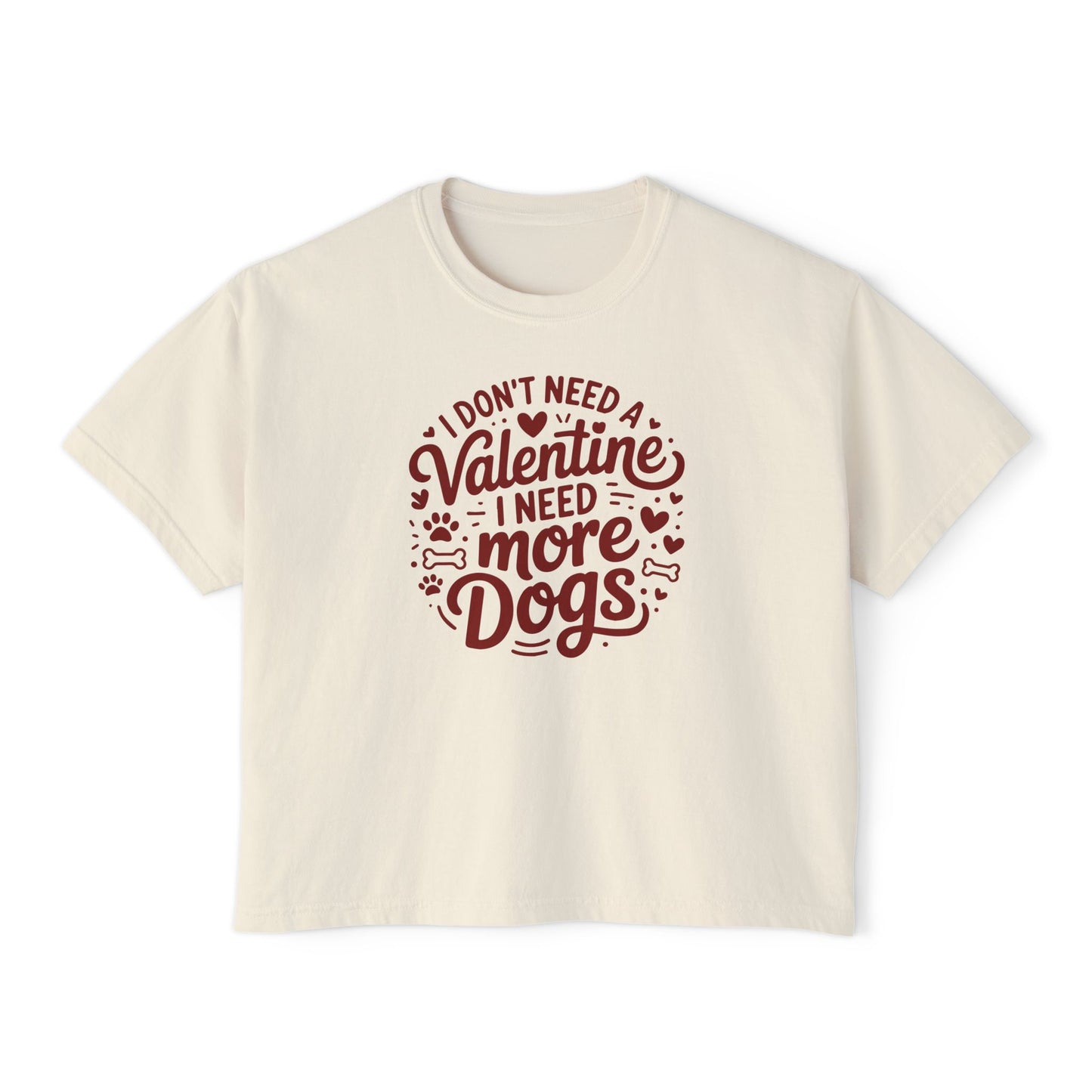 Women's Boxy Tee — "I Don't Need a Valentine, I Need More Dogs" Cute Dog Lover Valentine's Shirt