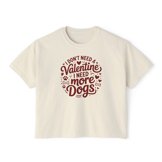 Women's Boxy Tee — "I Don't Need a Valentine, I Need More Dogs" Cute Dog Lover Valentine's Shirt