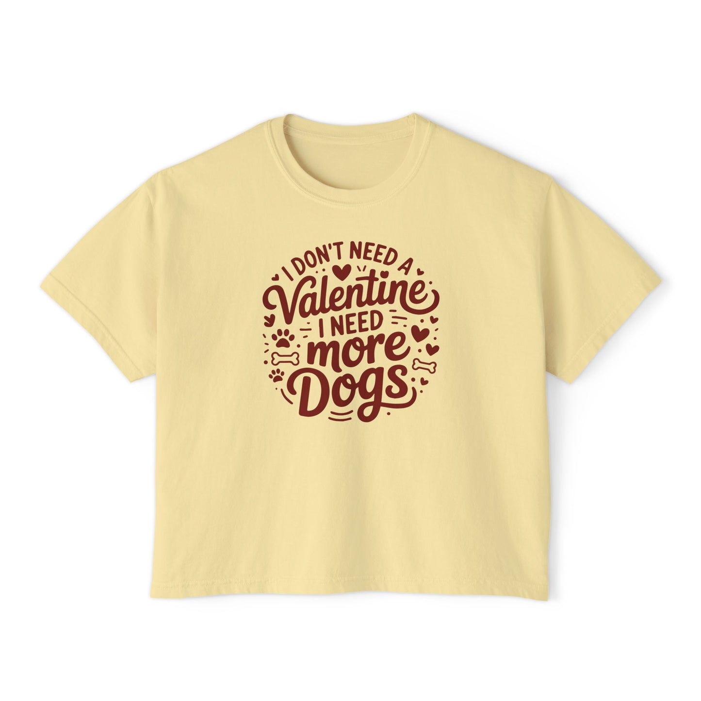 Women's Boxy Tee — "I Don't Need a Valentine, I Need More Dogs" Cute Dog Lover Valentine's Shirt